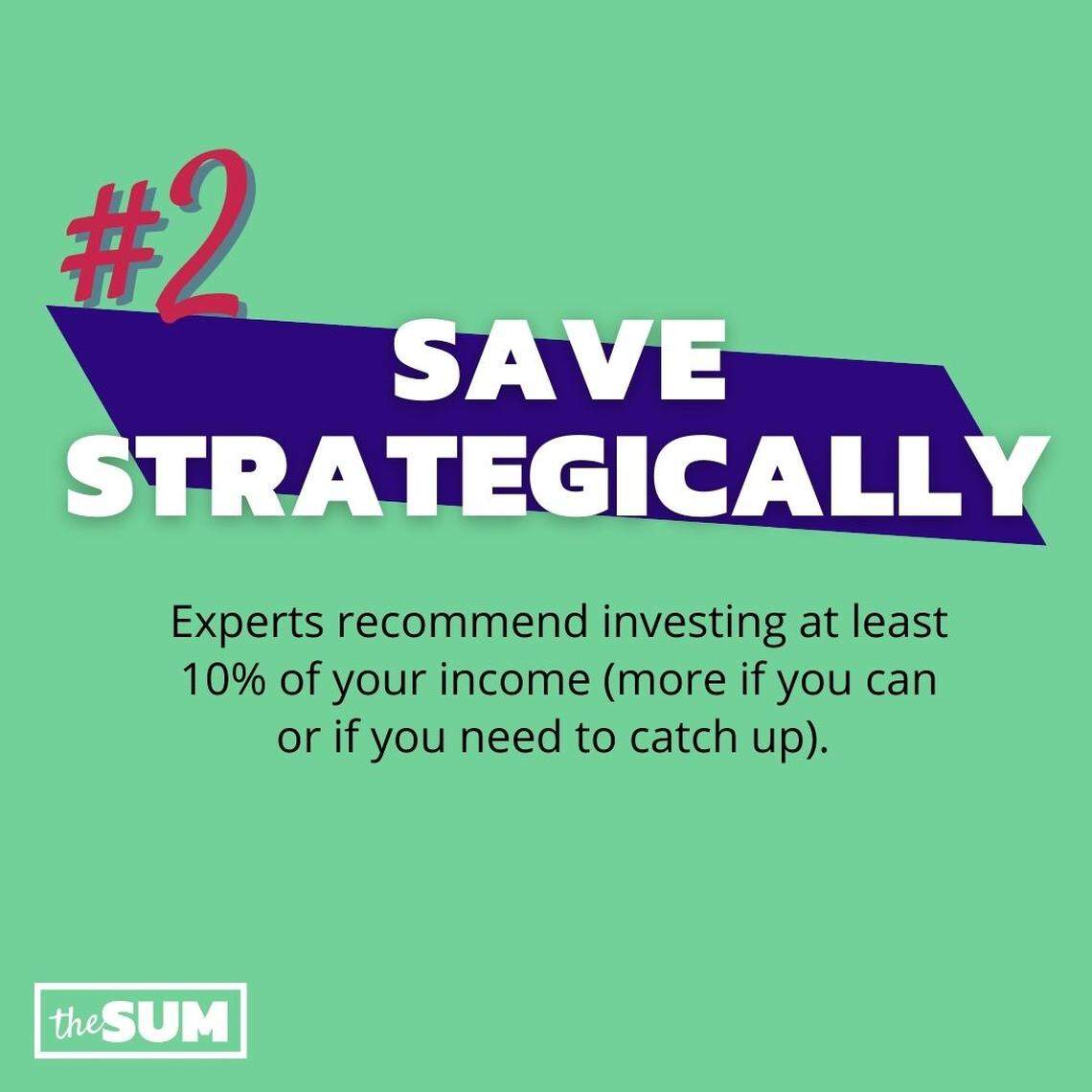 Save Strategically: Experts recommend investing at least 10% of your income (more if you can or if you need to catch up). 